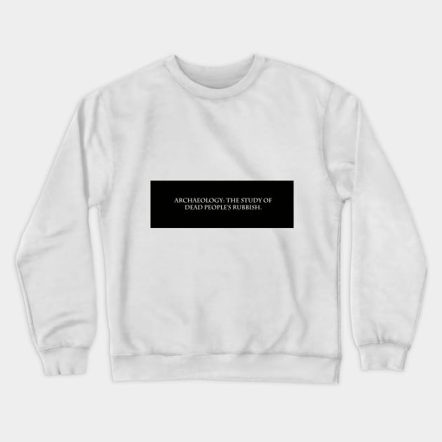 Archaeology: The study of dead People's Rubbish - Simple T-Shirt design Crewneck Sweatshirt by Historicallymade